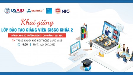 KHAI GIẢNG LỚP ĐÀO TẠO GIẢNG VIÊN CISCO (KHÓA 2) DÀNH CHO CÁC TRƯỜNG NGHỀ, CAO ĐẲNG, ĐẠI HỌC - NẰM TRONG KHUÔN KHỔ HOẠT ĐỘNG USAID WISE